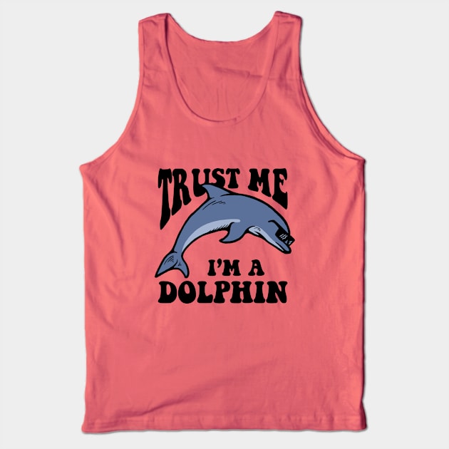 Trust Me I'm A Dolphin Tank Top by dumbshirts